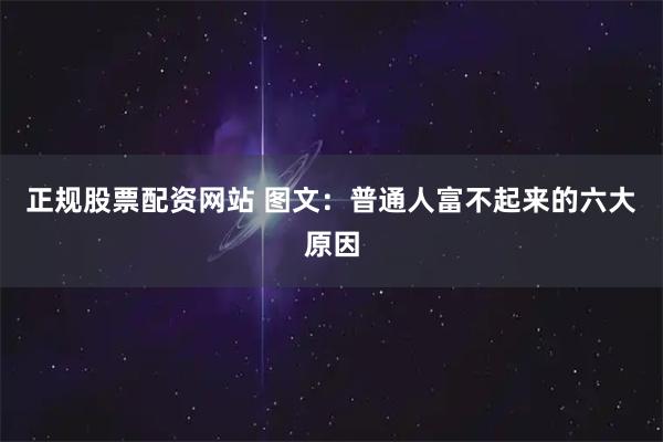 正规股票配资网站 图文：普通人富不起来的六大原因