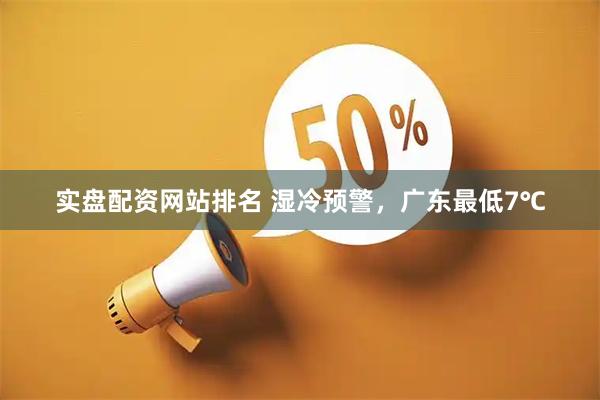 实盘配资网站排名 湿冷预警，广东最低7℃